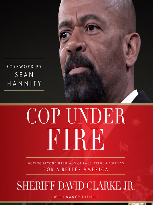 Title details for Cop Under Fire by Sheriff David A. Clarke Jr. - Available